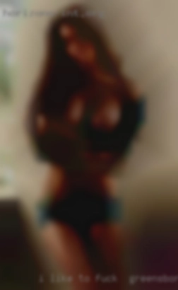 I like to fuck in Greensboro to chill out or go  out.